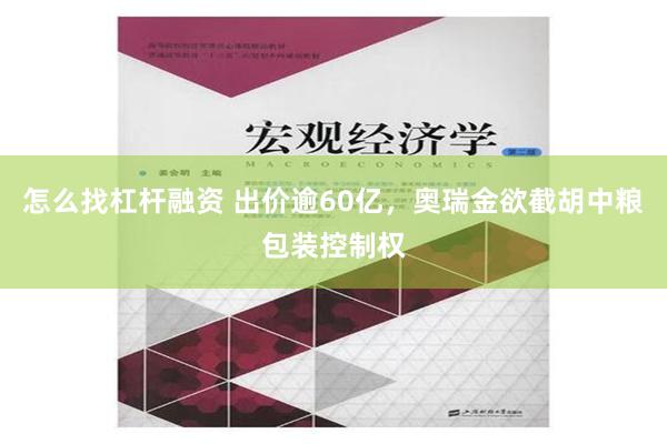 怎么找杠杆融资 出价逾60亿，奥瑞金欲截胡中粮包装控制权