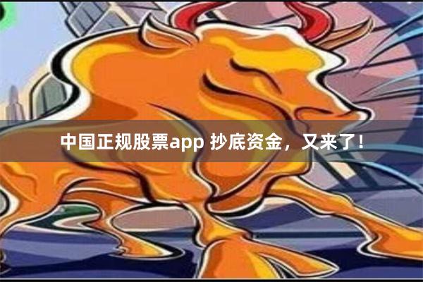 中国正规股票app 抄底资金，又来了！