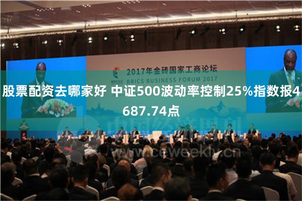 股票配资去哪家好 中证500波动率控制25%指数报4687.74点