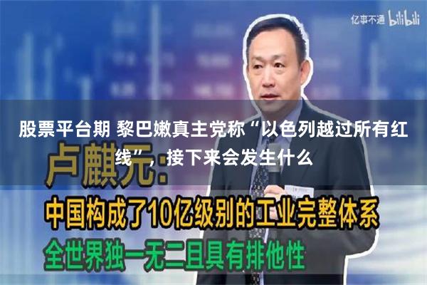 股票平台期 黎巴嫩真主党称“以色列越过所有红线”，接下来会发生什么