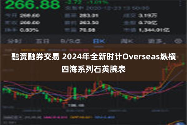 融资融券交易 2024年全新时计Overseas纵横四海系列石英腕表