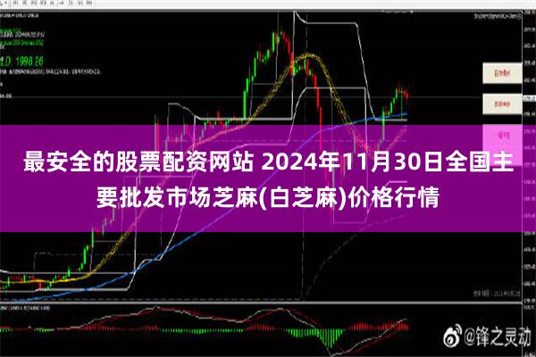 最安全的股票配资网站 2024年11月30日全国主要批发市场芝麻(白芝麻)价格行情